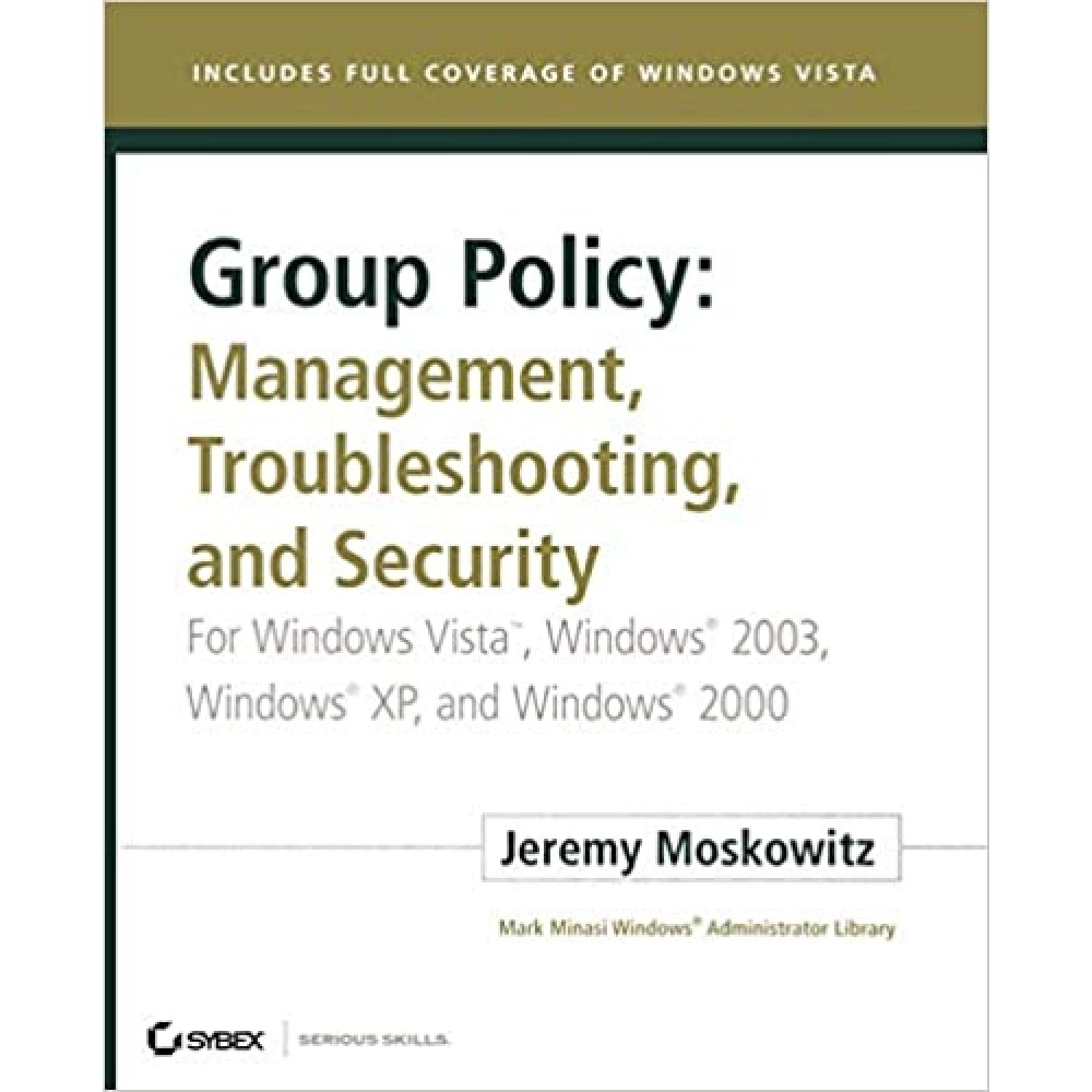 Group Policy Management, Troubleshooting, and Security for Windows Vista, Windows 2003, Windows XP, and Windows 2000