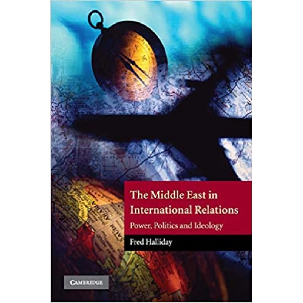 The Middle East in International Relations: Power, Politics and Ideology